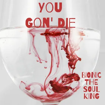 You Gon' Die by Bionic the Soul King