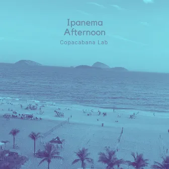 Ipanema Afternoon by Copacabana Lab