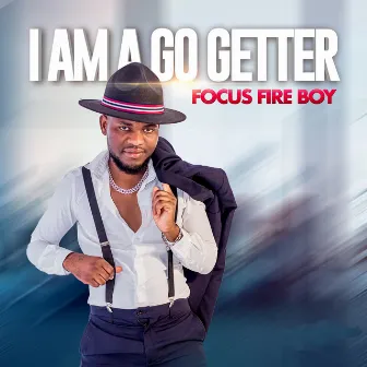 I Am a Go Getter by Focus Fire Boy