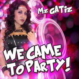 We Came To Party - Single by Mz Gatiz