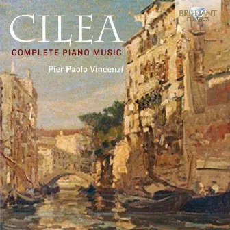 Cilea: Complete Piano Music by Marco Gaggini