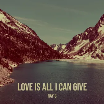 Love Is All I Can Give by Ray G