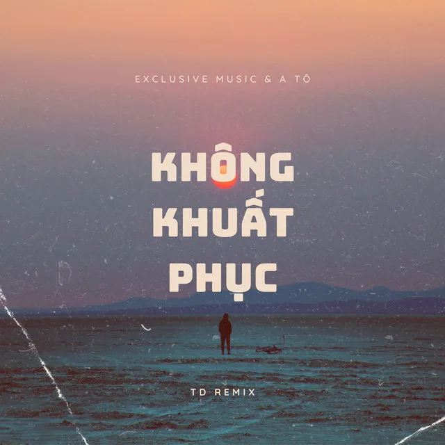 Không Khuất Phục - TD Remix