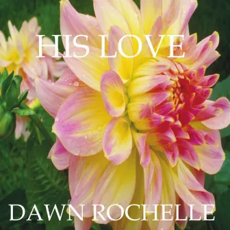 His Love - EP by Dawn Rochelle