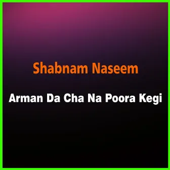 Arman Da Cha Na Poora Kegi by Shabnam Naseem