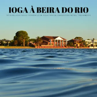 Yoga À Beira Do Rio: Sons Relaxantes De Correntes De Água Para Se Concentrar No Seu Treinamento by Zona de Musica Concentracíon