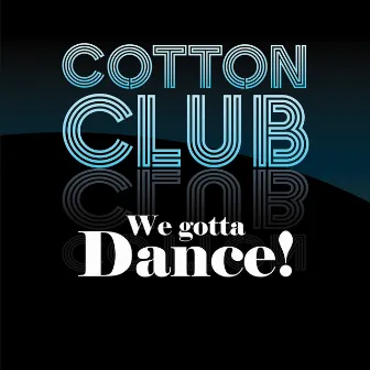 We Gotta Dance! by Cotton Club