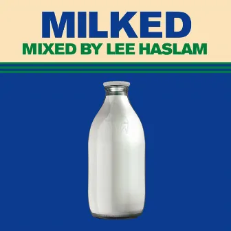 Milked (Mixed by Lee Haslam) by Lee Haslam