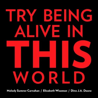 Try Being Alive in This World by Melody Sumner Carnahan