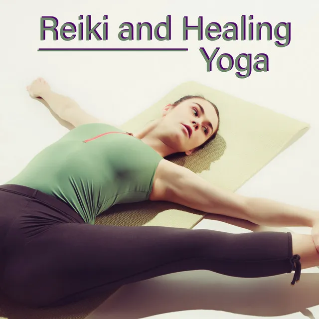 Reiki and Healing Yoga - 15 Soothing New Age Melodies That Will Heal Your Body and Soul Pains, Asana, Meditation