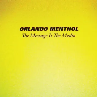 The Message Is the Media by Orlando Menthol