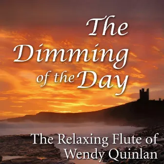 The Dimming of the Day: The Relaxing Flute of Wendy Quinlan by Wendy Quinlan