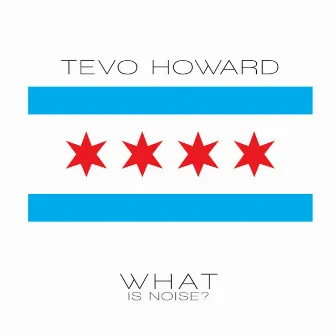 What Is Noise? by Tevo Howard