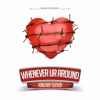 Whenever Ur Around by King Ray Tucker