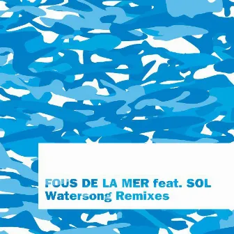 Watersong Remixes by Fous De La Mer