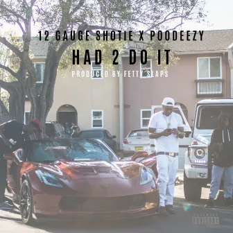 Had 2 Do It (feat. Poodeezy) - Single by 12 Gauge Shotie