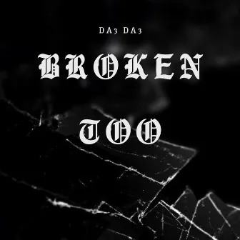 Broken Too by DA3 DA3