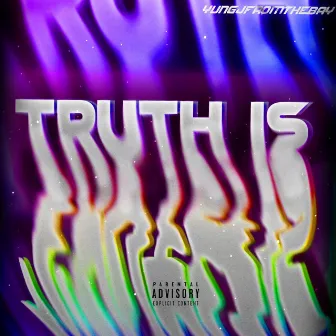 Truth Is by Yungjfromthebay