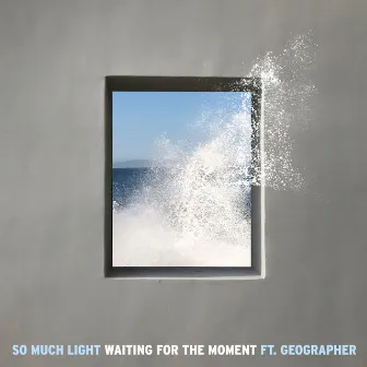 Waiting For The Moment (feat. Geographer) by So Much Light