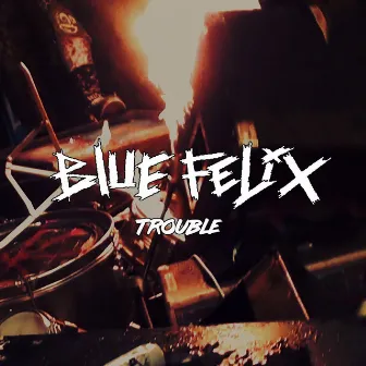 Trouble by Blue Felix