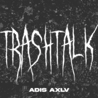 Trashtalk by Adis AXLV