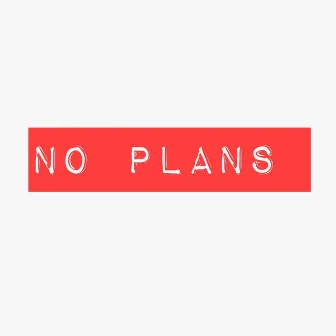 NO PLANS by Unknown Artist