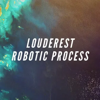 Robotic Process by Louderest