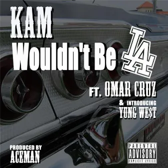 Wouldn't Be L.A. (feat. Young We$t & Omar Cruz) by Kam