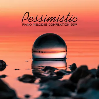 Pessimistic Piano Melodies Compilation 2019: 15 Sad Songs for a Bad Days, Lost Your Love, Miss Someone Important by Calming Piano Music Collection