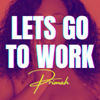 Lets Go To Work by Primah