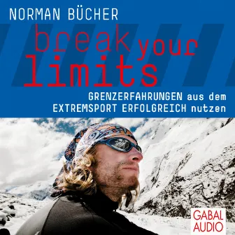 break your limits (Grenzerfahrungen aus dem Extremsport erfolgreich nutzen) by Norman Bücher