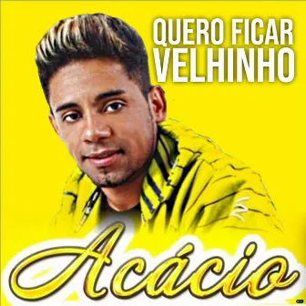 Quero Ficar Velhinho by Acácio