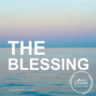 The Blessing (Instrumental Worship Music) by Cielo Extremo Worship