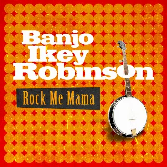 Rock Me Mama by Banjo Ikey Robinson & His Bull Fiddle Band