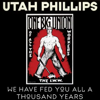 We Have Fed You All A Thousand Years (Live From Victoria, Courtenay, And Vancouver, British Columbia / February, 1981) by Utah Phillips