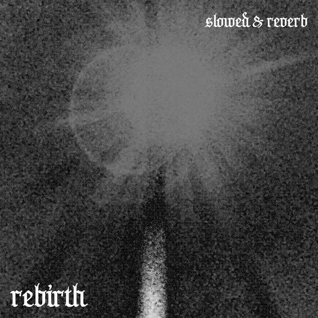 Rebirth (slowed & reverb)