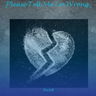 Please Tell Me Im Wrong by Pack$