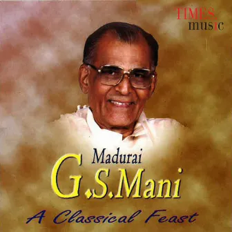 Madurai. G. S. Mani a Classical Feast by Madurai G.S. Mani