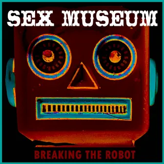 Breaking The Robot by Sex Museum