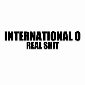 Real Shit by International O