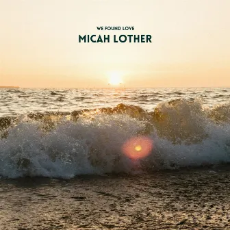 We Found Love by Micah Lother