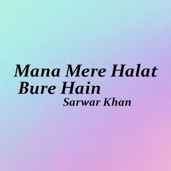 Mana Mere Halat Bure Hain by Sarwar Khan