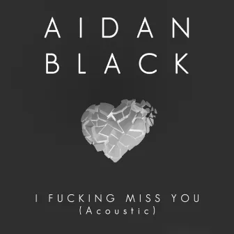 I Fucking Miss You (Acoustic) by Aidan Black