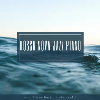 Jazz Piano Bossa Nova Style, Vol. 3 by Bossa Nova Jazz Piano