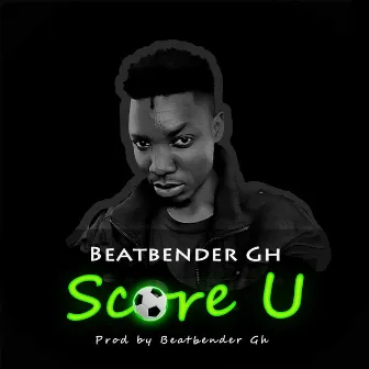 Score U by Beatbender Gh