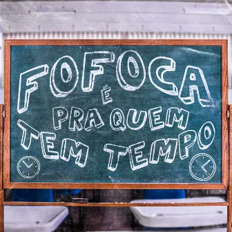 Fofoca é pra Quem Tem Tempo by DSHOCK b