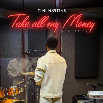 Take all My Money (Acoustic) by Timi Martins