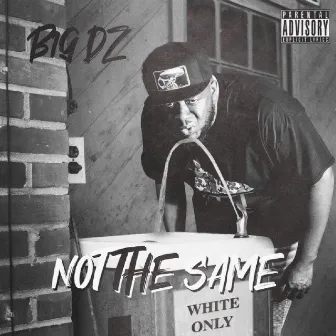 Not The Same by Big Dz