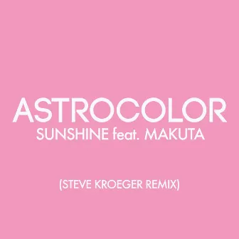 Sunshine (feat. MAKUTA) [Steve Kroeger Remix] by Astrocolor