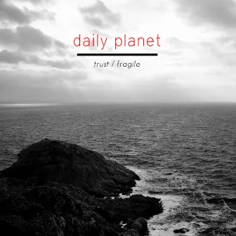 Trust / Fragile by Daily Planet